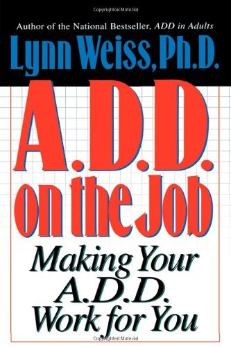 A.D.D. on the Job: Making Your A.D.D. Work for You by Lynn Weiss PhD (1996-04-01) | O#Psychology