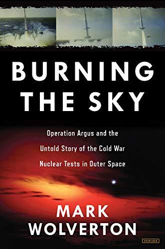 Burning the Sky: Operation Argus and the Untold Story of the Cold War Nuclear Tests in Outer Space | O#MilitaryHistory