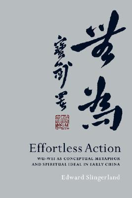 Effortless Action: Wu-Wei as Conceptual Metaphor and Spiritual Ideal in Early China | O#Religion