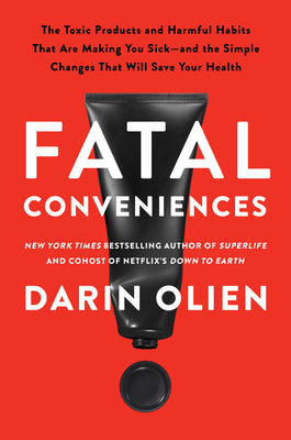 Fatal Conveniences: The Toxic Products and Harmful Habits That Are Making You Sick-and the Simple Changes That Will Save Your Health | O#Health