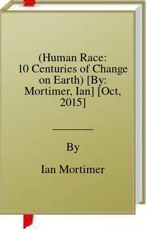 (Human Race: 10 Centuries of Change on Earth) [By: Mortimer, Ian] [Oct, 2015] | O#Science