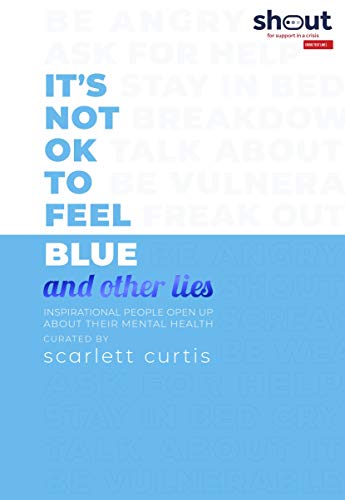 It’s Not OK to Feel Blue (and other lies): Inspirational people open up about their mental health | O#MentalHealth