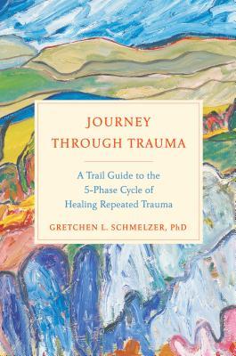 Journey Through Trauma: A Trail Guide to the 5-Phase Cycle of Healing Repeated Trauma | O#Psychology