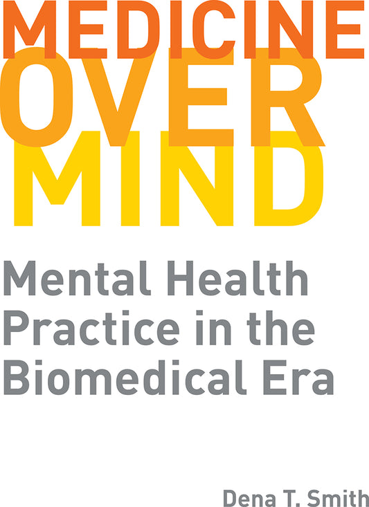 Medicine over Mind: Mental Health Practice in the Biomedical Era (Critical Issues in Health and Medicine) | O#MentalHealth