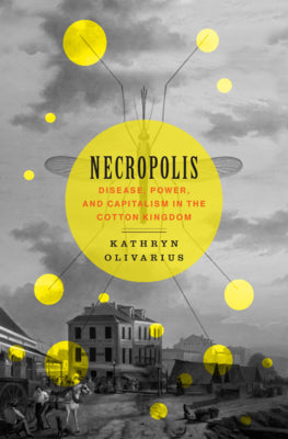 Necropolis: Disease, Power, and Capitalism in the Cotton Kingdom |O#AmericanHistory