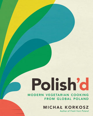 Polish’d: Modern Vegetarian Cooking from Global Poland [O#COOKBOOKS]