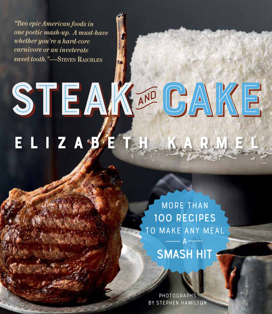 Steak and Cake: More Than 100 Recipes to Make Any Meal a Smash Hit [O#COOKBOOKS]