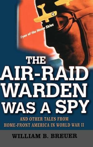 The Air Raid Warden Was a Spy: And Other Tales from Home-Front America in World War II | O#MilitaryHistory