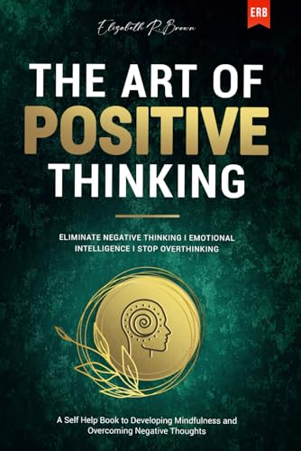 The Art of Positive Thinking: Eliminate Negative Thinking I Emotional Intelligence I Stop Overthinking: A Self Help Book to Developing Mindfulness and Overcoming Negative Thoughts | O#SelfHelp