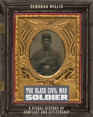 The Black Civil War Soldier: A Visual History of Conflict and Citizenship (NYU Series in Social and Cultural Analysis) | O#CIVILWAR