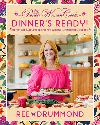 The Pioneer Woman Cooks-Dinner’s Ready!: 112 Fast and Fabulous Recipes for Slightly Impatient Home Cooks [O#COOKBOOKS]