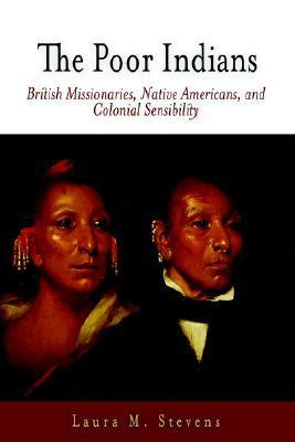 The Poor Indians: British Missionaries, Native Americans, and Colonial Sensibility (Early American Studies) |O#AmericanHistory