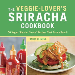 The Veggie-Lover’s Sriracha Cookbook: 50 Vegan and quot;Rooster Sauce and quot; Recipes that Pack a Punch [O#COOKBOOKS]