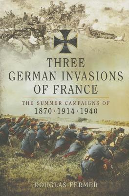 Three German Invasions of France: The Summer Campaigns of 1870, 1914 and 1940 | O#MilitaryHistory