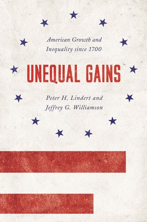 Unequal Gains: American Growth and Inequality since 1700 (The Princeton Economic History of the Western World, 62) |O#AmericanHistory