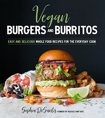 Vegan Burgers and Burritos: Easy and Delicious Whole Food Recipes for the Everyday Cook [O#COOKBOOKS]